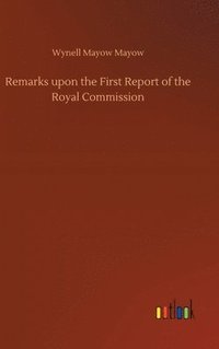 bokomslag Remarks upon the First Report of the Royal Commission