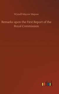 bokomslag Remarks upon the First Report of the Royal Commission