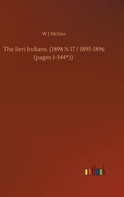 bokomslag The Seri Indians. (1898 N 17 / 1895-1896 (pages 1-344*))