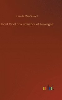 bokomslag Mont Oriol or a Romance of Auvergne