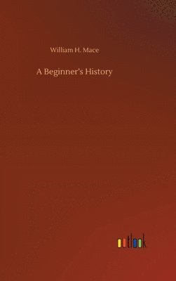 William H Mace, William H. Mace - Beginner's History, Inbunden