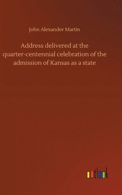 Address delivered at the quarter-centennial celebration of the admission of Kansas as a state