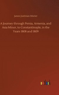 bokomslag A Journey through Persia, Armenia, and Asia Minor, to Constantinople, in the Years 1808 and 1809