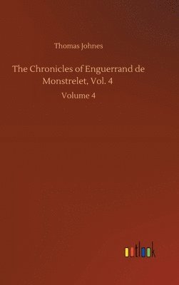 bokomslag The Chronicles of Enguerrand de Monstrelet, Vol. 4