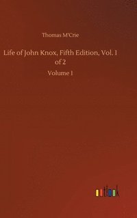 bokomslag Life of John Knox, Fifth Edition, Vol. 1 of 2