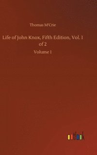 bokomslag Life of John Knox, Fifth Edition, Vol. 1 of 2
