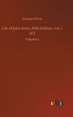 bokomslag Life of John Knox, Fifth Edition, Vol. 1 of 2