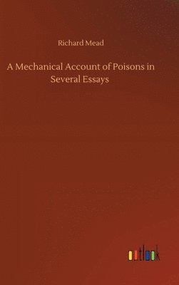 Richard Mead - Mechanical Account of Poisons in Several Essays, Inbunden