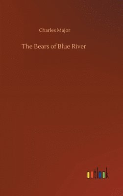 Charles Major - Bears of Blue River, Inbunden