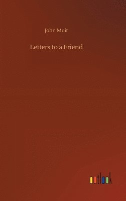 John Muir - Letters to a Friend, Inbunden