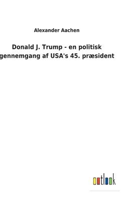 Donald J. Trump - en politisk gennemgang af USA's 45. prsident 1