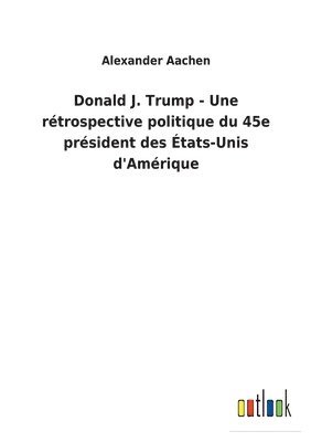 Donald J. Trump - Une rtrospective politique du 45e prsident des tats-Unis d'Amrique 1
