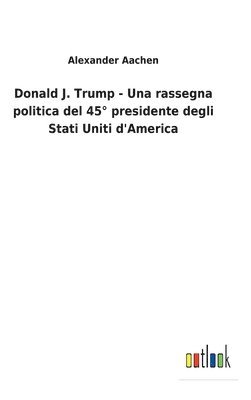 Donald J. Trump - Una rassegna politica del 45 presidente degli Stati Uniti d'America 1