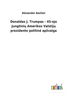 Donaldas J. Trumpas - 45-ojo Jungtini&#371; Amerikos Valstij&#371; prezidento politine apzvalga 1