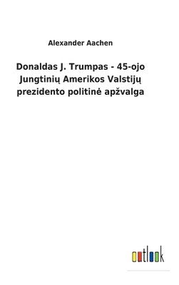 Donaldas J. Trumpas - 45-ojo Jungtini&#371; Amerikos Valstij&#371; prezidento politine apzvalga 1