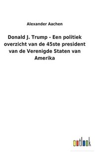 bokomslag Donald J. Trump - Een politiek overzicht van de 45ste president van de Verenigde Staten van Amerika