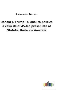 bokomslag Donald J. Trump - O analiz? politic? a celui de-al 45-lea pre?edinte al Statelor Unite ale Americii