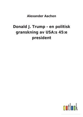 bokomslag Donald J. Trump - en politisk granskning av USA