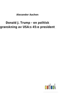 bokomslag Donald J. Trump - en politisk granskning av USA