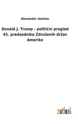 bokomslag Donald J. Trump - politi?ni pregled 45. predsednika Zdruzenih drzav Amerike