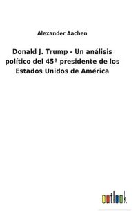 bokomslag Donald J. Trump - Un anlisis poltico del 45 presidente de los Estados Unidos de Amrica