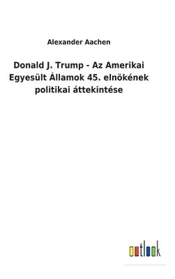 Donald J. Trump - Az Amerikai Egyeslt llamok 45. elnknek politikai ttekintse 1