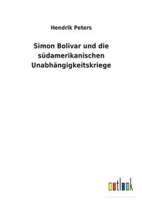 bokomslag Simon Bolivar und die südamerikanischen Unabhängigkeitskriege