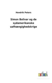 bokomslag Simon Bolivar og de sydamerikanske uafhngighedskrige
