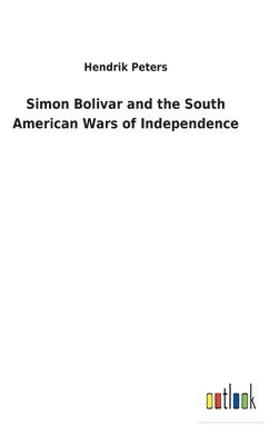 Simon Bolivar and the South American Wars of Independence 1
