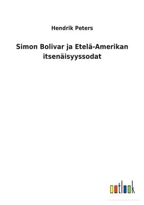 bokomslag Simon Bolivar ja Etel-Amerikan itsenisyyssodat