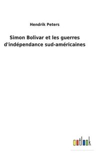 bokomslag Simon Bolivar et les guerres d'indpendance sud-amricaines