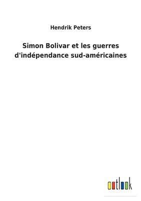 Hendrik Peters - Simon Bolivar et les guerres d'indépendance sud-américaines, Häftad