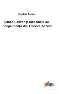 bokomslag Simon Bolivar &#537;i r&#259;zboaiele de independen&#539;&#259; din America de Sud