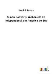 bokomslag Simon Bolivar ?i r?zboaiele de independen?? din America de Sud