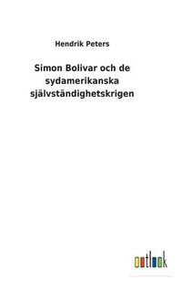 bokomslag Simon Bolivar och de sydamerikanska sjlvstndighetskrigen