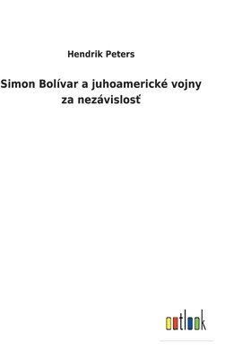 bokomslag Simon Bolívar a juhoamerické vojny za nezávislos?