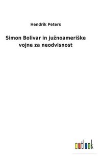 bokomslag Simon Bolivar in juznoameriske vojne za neodvisnost