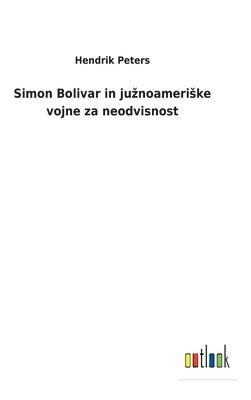 bokomslag Simon Bolivar in juznoameriske vojne za neodvisnost