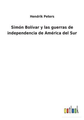 bokomslag Simn Bolvar y las guerras de independencia de Amrica del Sur