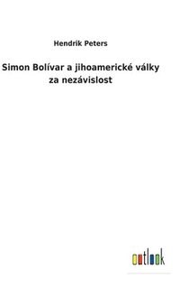 bokomslag Simon Bolívar a jihoamerické války za nezávislost