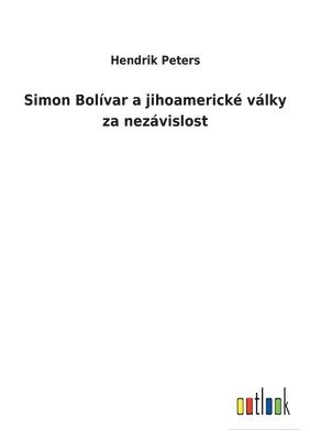 bokomslag Simon Bolívar a jihoamerické války za nezávislost