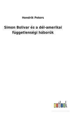 bokomslag Simon Bolivar és a dél-amerikai függetlenségi háborúk
