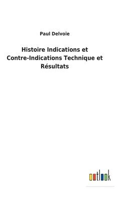 bokomslag Histoire Indications et Contre-Indications Technique et Rsultats