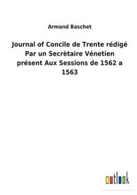 bokomslag Journal of Concile de Trente rédigé Par un Secrètaire Vénetien présent Aux Sessions de 1562 a 1563