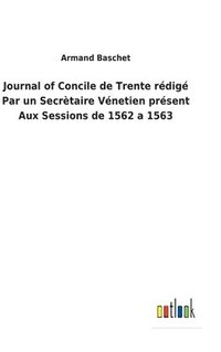 bokomslag Journal of Concile de Trente rédigé Par un Secrètaire Vénetien présent Aux Sessions de 1562 a 1563