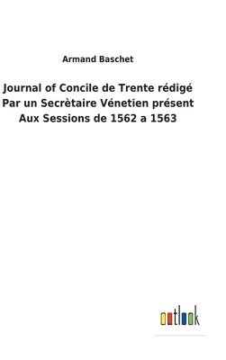 bokomslag Journal of Concile de Trente rédigé Par un Secrètaire Vénetien présent Aux Sessions de 1562 a 1563