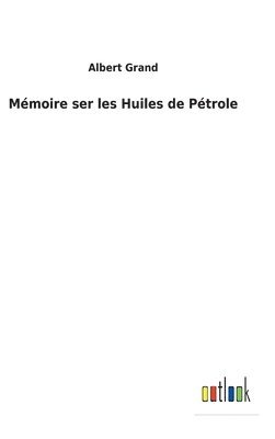 Albert Grand - Mémoire ser les Huiles de Pétrole, Inbunden