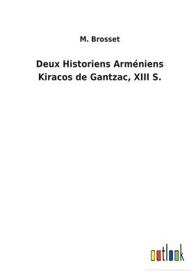 Deux Historiens Armniens Kiracos de Gantzac, XIII S. 1