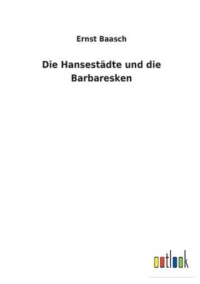 Ernst Baasch - Hansestädte und die Barbaresken, Häftad