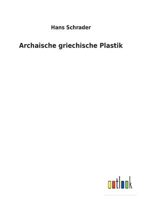 Hans Schrader - Archaische griechische Plastik, Häftad
